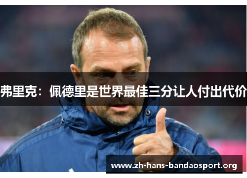 弗里克:佩德里是世界最佳三分让人付出代价