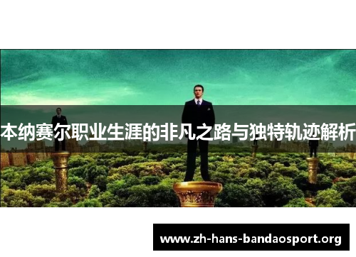 本纳赛尔职业生涯的非凡之路与独特轨迹解析