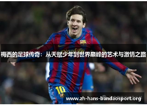 梅西的足球传奇:从天赋少年到世界巅峰的艺术与激情之路