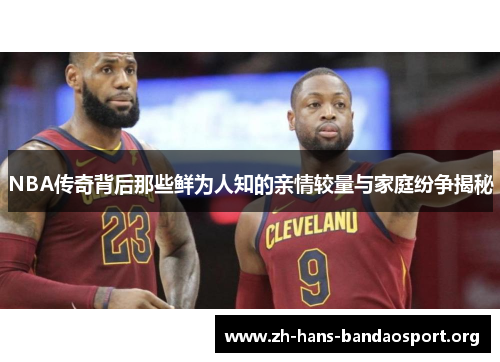 NBA传奇背后那些鲜为人知的亲情较量与家庭纷争揭秘