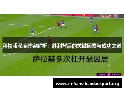 利物浦深度阵容解析:胜利背后的关键因素与成功之道