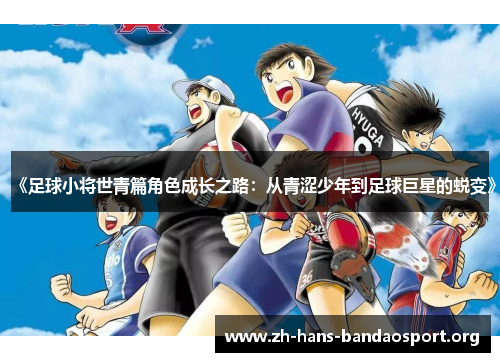 《足球小将世青篇角色成长之路：从青涩少年到足球巨星的蜕变》