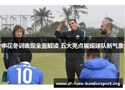 申花冬训表现全面解读 五大亮点展现球队新气象