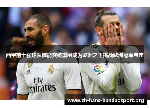 西甲前十强球队谁能突破重围成为欧洲之王挑战欧洲冠军宝座