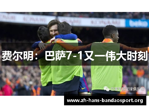 费尔明:巴萨7-1又一伟大时刻