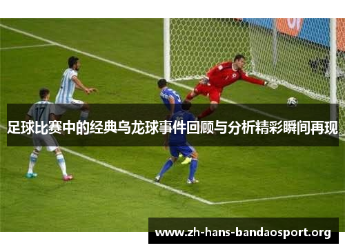 足球比赛中的经典乌龙球事件回顾与分析精彩瞬间再现