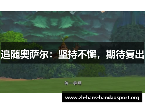 追随奥萨尔:坚持不懈,期待复出 追随奥萨尔:坚持不懈,期待复出