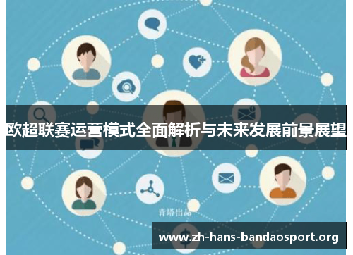 欧超联赛运营模式全面解析与未来发展前景展望 欧超联赛运营模式全面解析与未来发展前景展望