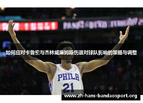 如何应对卡鲁索与杰林威廉姆斯伤退对球队影响的策略与调整 如何应对卡鲁索与杰林威廉姆斯伤退对球队影响的策略与调整